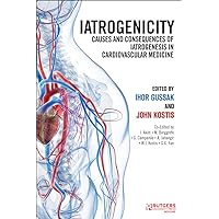 Iatrogenicity: Causes and Consequences of Iatrogenesis in Cardiovascular Medicine Iatrogenicity: Causes and Consequences of Iatrogenesis in Cardiovascular Medicine Paperback Kindle Hardcover