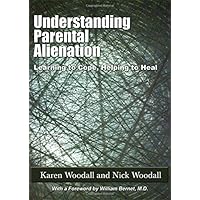 Understanding Parental Alienation: Learning to Cope, Helping to Heal Understanding Parental Alienation: Learning to Cope, Helping to Heal Paperback