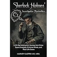 Sherlock Holmes' Investigative Masterclass:: A 30-Day Interactive Journey into Crime Scene Analysis, Criminal Minds, and Real-Life Cases