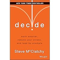 Decide: work smarter, reduce your stress, and lead by example Decide: work smarter, reduce your stress, and lead by example Hardcover Kindle