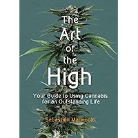 The Art of the High: Your Guide to Using Cannabis for an Outstanding Life The Art of the High: Your Guide to Using Cannabis for an Outstanding Life Paperback Kindle