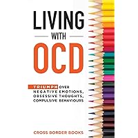 LIVING WITH OCD: Triumph over Negative Emotions, Obsessive Thoughts, and Compulsive Behaviors (The OCD Breakthrough Series)