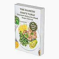 THE DIABETIC CHEF’S TABLE: Gourmet Dishes for Blood Sugar Control (The Flavorful Kitchen) THE DIABETIC CHEF’S TABLE: Gourmet Dishes for Blood Sugar Control (The Flavorful Kitchen) Kindle Paperback