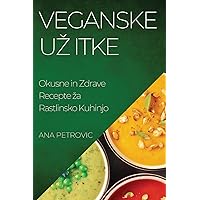 Veganske Uz itke: Okusne in Zdrave Recepte za Rastlinsko Kuhinjo (Slovene Edition)