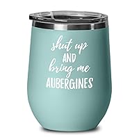 Shut Up And Bring Me Aubergines Wine Glass Funny Gift Rude Offensive Insulated Tumbler Lid Teal