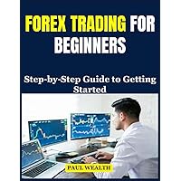 FOREX TRADING FOR BEGINNERS: Step-by-Step Guide to Getting Started FOREX TRADING FOR BEGINNERS: Step-by-Step Guide to Getting Started Paperback Kindle