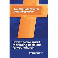 The Ultimate Church Marketing Guide: How to make smart marketing decisions for your church The Ultimate Church Marketing Guide: How to make smart marketing decisions for your church Paperback Kindle