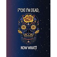F*ck! I'm Dead, Now What?: What My Family Should Know ~ So I Can Control Them From the Grave & When I’m Gone Letters ~ So I Can Have the Last Word Too! (Humerous Final Wishes Planner)