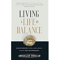 Living a Life in Balance: A Holistic Guide for Physical, Mental, Social, Spiritual Health & Performance