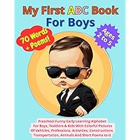 My First ABC Book For Boys: 70 Words + Poems | Preschool Funny Early Learning Alphabet For Boys, Toddlers & Kids With Colorful Pictures Of Vehicles, ... Animals And Short Poems to it | Ages 2 to 5