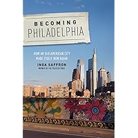 Becoming Philadelphia: How an Old American City Made Itself New Again Becoming Philadelphia: How an Old American City Made Itself New Again Paperback Kindle Hardcover
