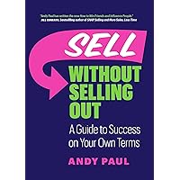 Sell Without Selling Out: A Guide to Success on Your Own Terms Sell Without Selling Out: A Guide to Success on Your Own Terms Paperback Audible Audiobook Kindle