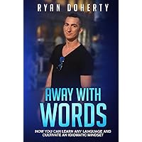 Away with words: How you can learn any language and cultivate an idiomatic mindset