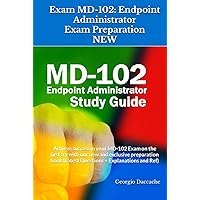 Exam MD-102: Endpoint Administrator Exam Preparation - NEW: Achieve success in your MD-102 Exam on the first try with our new and exclusive preparation book (Latest Questions + Explanations and Ref) Exam MD-102: Endpoint Administrator Exam Preparation - NEW: Achieve success in your MD-102 Exam on the first try with our new and exclusive preparation book (Latest Questions + Explanations and Ref) Paperback Kindle Hardcover