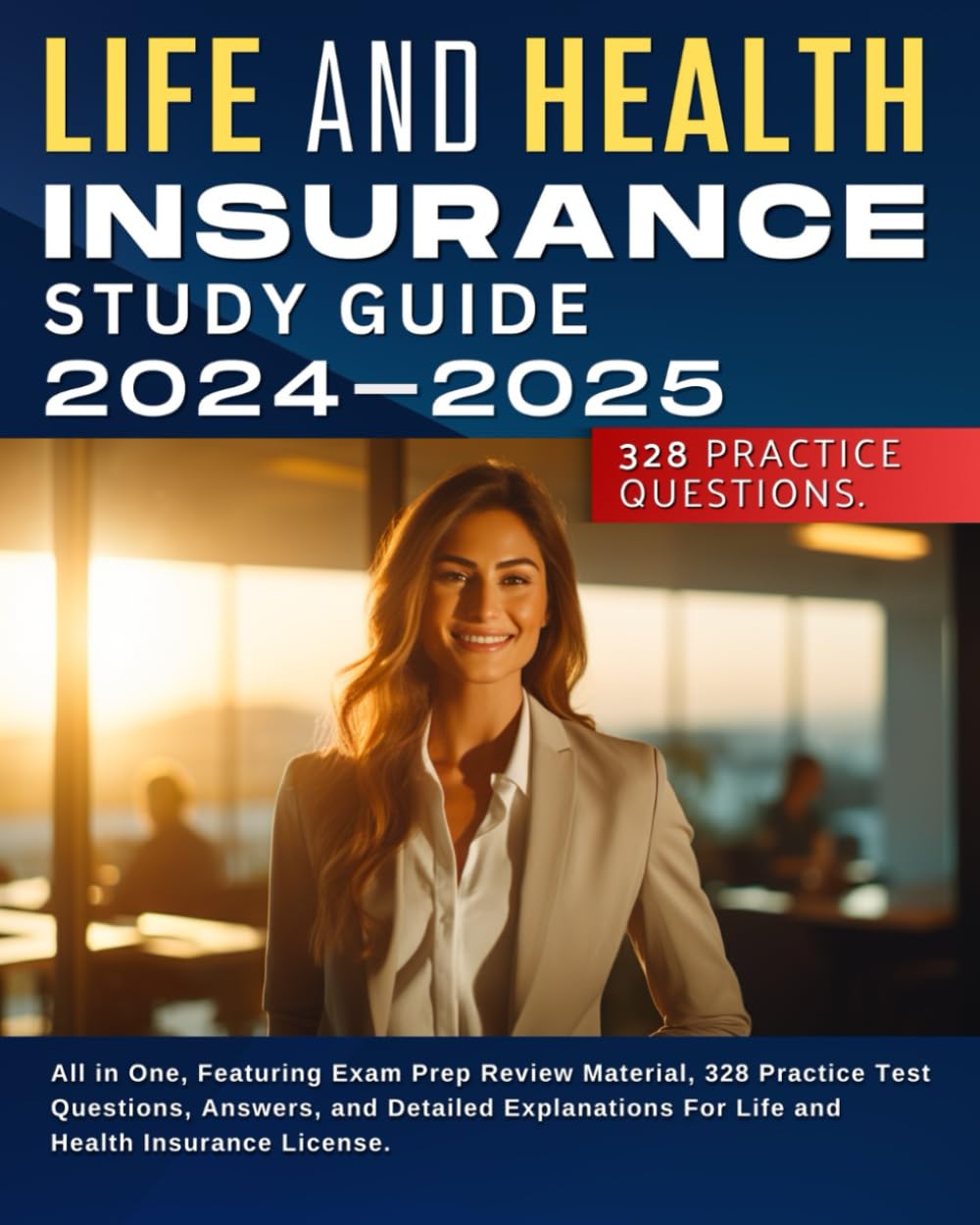 Life and Health Insurance Study Guide 2024-2025: All in One, Featuring Exam Prep Review Material, 328 Practice Test Questions, Answers, and Detailed Explanations For Life and Health Insurance License.