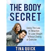 The Body Secret: Using The Law of Attraction To Lose Weight Without Dieting or Exercise The Body Secret: Using The Law of Attraction To Lose Weight Without Dieting or Exercise Kindle