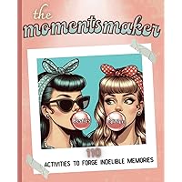 The Momentsmaker: 110 Activities to forge indelible memories - Besties Edition