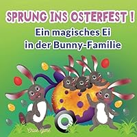 Sprung ins Osterfest: Ein magisches Ei in der Bunny-Familie.: Eine wunderbare, abenteuerliche und herzerwärmende Ostergeschichte für Kleinkinder ab 3 Jahren. (German Edition)