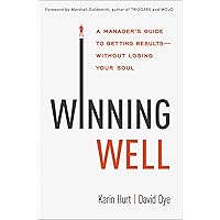 Winning Well: A Manager's Guide to Getting Results---Without Losing Your Soul Winning Well: A Manager's Guide to Getting Results---Without Losing Your Soul Hardcover Kindle Audible Audiobook Paperback MP3 CD