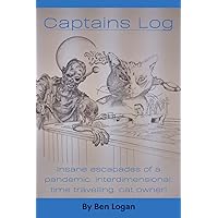 Captains Log: Insane Escapades of a Pandemic, Interdimensional, Time Traveling Cat Owner Captains Log: Insane Escapades of a Pandemic, Interdimensional, Time Traveling Cat Owner Paperback Kindle
