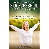 How to Become a Successful Health Coach: Top Ten Secrets of the Most Profitable Health Coaches