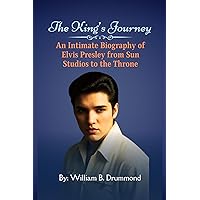 The King's Journey: An intimate biography of Elvis Presley from sun studios to the throne. (Vivid Narrative Biographies.) The King's Journey: An intimate biography of Elvis Presley from sun studios to the throne. (Vivid Narrative Biographies.) Kindle Paperback