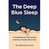 The Deep Blue Sleep: A Roadmap to Fall Asleep and Stay Asleep Naturally The Deep Blue Sleep: A Roadmap to Fall Asleep and Stay Asleep Naturally Paperback Kindle