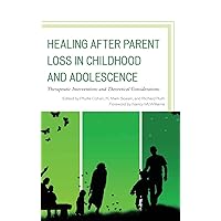 Healing after Parent Loss in Childhood and Adolescence: Therapeutic Interventions and Theoretical Considerations Healing after Parent Loss in Childhood and Adolescence: Therapeutic Interventions and Theoretical Considerations Hardcover Kindle Paperback
