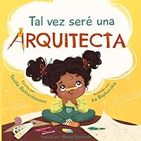 Tal vez seré una Arquitecta : Maybe I'll be an Architect (Spanish Edition) Tal vez seré una Arquitecta : Maybe I'll be an Architect (Spanish Edition) Paperback Kindle Hardcover