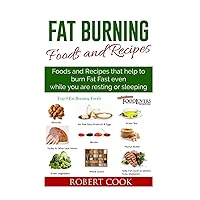 Fat Burning Foods and Recipes: Foods and Recipes That Help to Burn Fat Fast Even While You Are Resting or Sleeping Fat Burning Foods and Recipes: Foods and Recipes That Help to Burn Fat Fast Even While You Are Resting or Sleeping Paperback Kindle