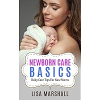 Newborn Care Basics: Baby Care Tips For New Moms (Positive Parenting)