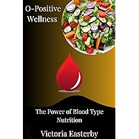 O-Positive Wellness: The Power of Blood Type Nutrition O-Positive Wellness: The Power of Blood Type Nutrition Kindle Hardcover Paperback