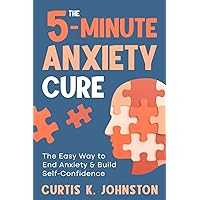 The 5-Minute Anxiety Cure: The Easy Way to End Anxiety & Build Self-Confidence The 5-Minute Anxiety Cure: The Easy Way to End Anxiety & Build Self-Confidence Paperback Kindle Audible Audiobook