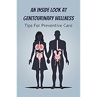 An Inside Look At Genitourinary Wellness: Tips For Preventive Care An Inside Look At Genitourinary Wellness: Tips For Preventive Care Kindle Paperback