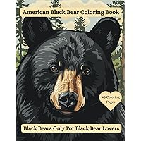 American Black Bear Coloring Book: Black Bears Only For Black Bear Lovers (Wildlife Lover Coloring Books) American Black Bear Coloring Book: Black Bears Only For Black Bear Lovers (Wildlife Lover Coloring Books) Paperback