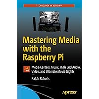 Mastering Media with the Raspberry Pi: Media Centers, Music, High End Audio, Video, and Ultimate Movie Nights Mastering Media with the Raspberry Pi: Media Centers, Music, High End Audio, Video, and Ultimate Movie Nights Kindle Paperback