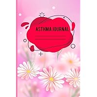 Asthma Journal: A System For Asthma Management In Children And Adults. Charts for Peak Flow Meter Charts, Asthma Symptoms, Medication, Triggers, and Exercise