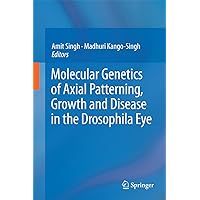 Molecular Genetics of Axial Patterning, Growth and Disease in the Drosophila Eye Molecular Genetics of Axial Patterning, Growth and Disease in the Drosophila Eye Kindle Hardcover Paperback
