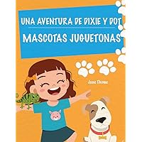 Una Aventura de Dixie & Dot: Mascotas Juguetonas (Spanish Edition)