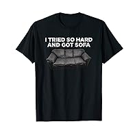 I Tried So Hard And Got Sofa Funny Meme Quote Sarcastic T-Shirt