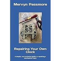 Repairing Your Own Clock: A simple, non-technical guide to repairing a mechanical clock Repairing Your Own Clock: A simple, non-technical guide to repairing a mechanical clock Paperback Kindle