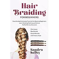 HAIR BRAIDING FOR BEGINNERS: Easy Braided Hairstyles Tutorials for Absolute Beginners. Learn Braiding Techniques that are Perfect for any Occasion (Cornrows, Box Braids, Dutch Braids, and many more) HAIR BRAIDING FOR BEGINNERS: Easy Braided Hairstyles Tutorials for Absolute Beginners. Learn Braiding Techniques that are Perfect for any Occasion (Cornrows, Box Braids, Dutch Braids, and many more) Paperback Kindle