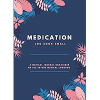 Medication Log Book Small: A Powerful Medical Journal Organizer - Medication Log, Weight, Blood Pressure Log, Doctor Visit Log and much more. Medical Logbook All-In-One Place