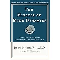 The Miracle of Mind Dynamics: Use Your Subconscious Mind to Obtain Complete Control Over Your Destiny The Miracle of Mind Dynamics: Use Your Subconscious Mind to Obtain Complete Control Over Your Destiny Paperback Kindle
