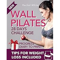 Total Body Wall Pilates to Get Back in Shape: Quick and Easy 28-Day Total Body Workout & Day-by-Day Strategies for Shaping Your Body, Losing Weight, and Toning Your Abs, Legs, Arms, and Buttocks.