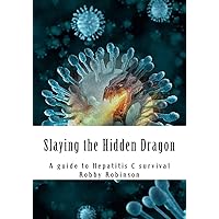 Slaying the Hidden Dragon: A baby boomers guide to Hepatitis C survival Slaying the Hidden Dragon: A baby boomers guide to Hepatitis C survival Paperback Mass Market Paperback