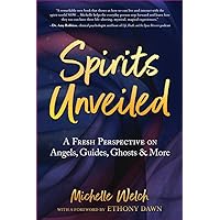 Spirits Unveiled: A Fresh Perspective on Angels, Guides, Ghosts & More Spirits Unveiled: A Fresh Perspective on Angels, Guides, Ghosts & More Paperback Kindle
