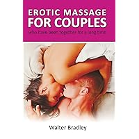 Erotic Massage for Couples who have been together for a long time.: How to return your former passion with the help of an erotic couple massage. (Massage book) Erotic Massage for Couples who have been together for a long time.: How to return your former passion with the help of an erotic couple massage. (Massage book) Paperback Kindle