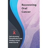 Recovering Oral Cancer Journal & Notebook: Self Informing Detoxification and Healing tracker lined book for Treatment of Oral Cancer, 6x9, Awareness Gifts