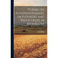 Studies on Fusarium Diseases of Potatoes and Truck Crops in Minnesota Studies on Fusarium Diseases of Potatoes and Truck Crops in Minnesota Hardcover Paperback